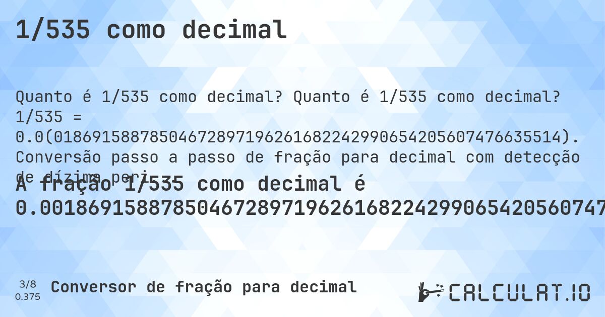 1/535 como decimal. Quanto é 1/535 como decimal? 1/535 = 0.0(01869158878504672897196261682242990654205607476635514). Conversão passo a passo de fração para decimal com detecção de dízima periódica.
