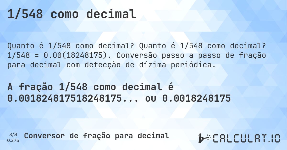 1/548 como decimal. Quanto é 1/548 como decimal? 1/548 = 0.00(18248175). Conversão passo a passo de fração para decimal com detecção de dízima periódica.