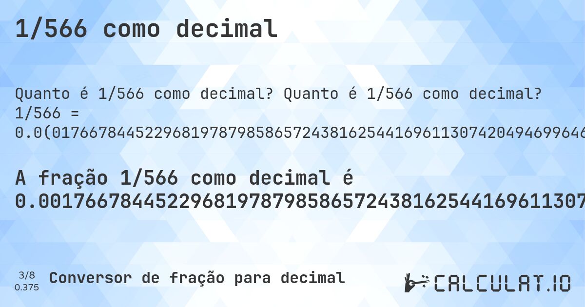 1/566 como decimal. Quanto é 1/566 como decimal? 1/566 = 0.0(017667844522968197879858657243816254416961130742049469964664310954063604240282685512367491166077738515901060070671378091872791519434628975265). Conversão passo a passo de fração para decimal com detecção de dízima periódica.