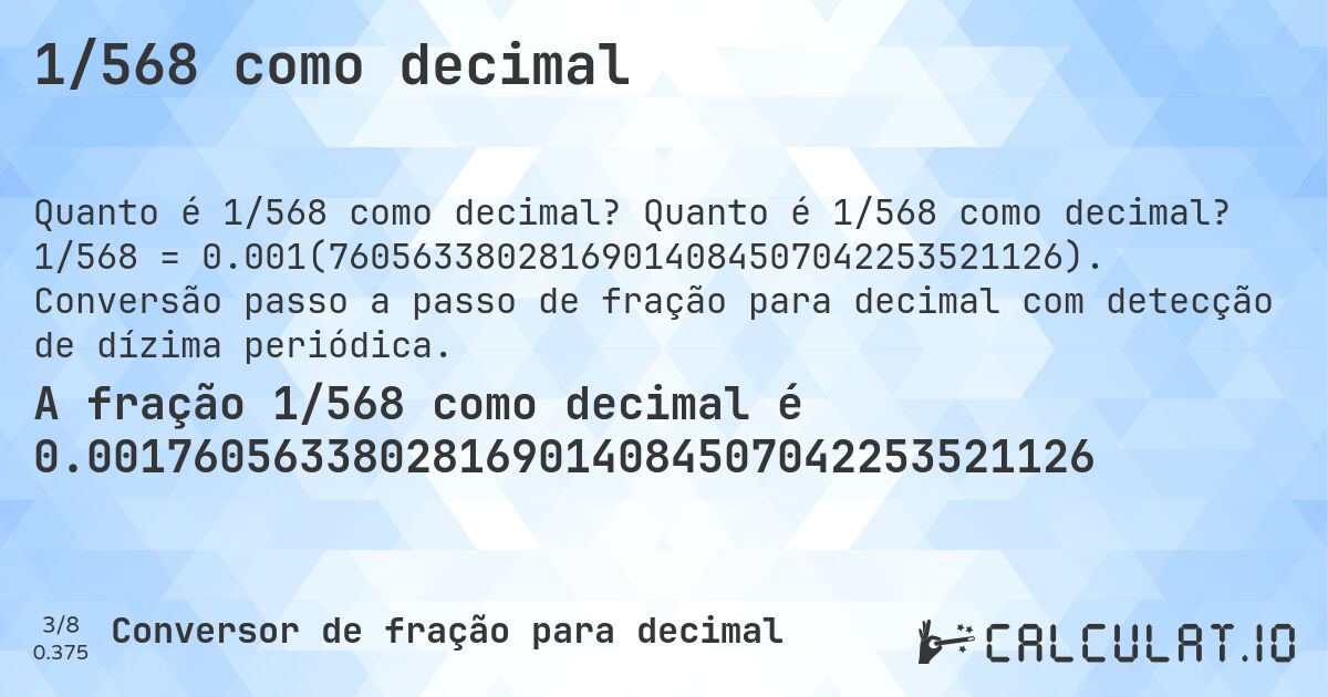 1/568 como decimal. Quanto é 1/568 como decimal? 1/568 = 0.001(76056338028169014084507042253521126). Conversão passo a passo de fração para decimal com detecção de dízima periódica.