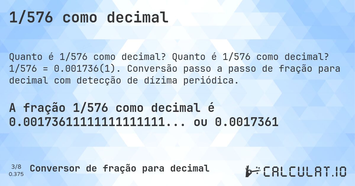 1/576 como decimal. Quanto é 1/576 como decimal? 1/576 = 0.001736(1). Conversão passo a passo de fração para decimal com detecção de dízima periódica.