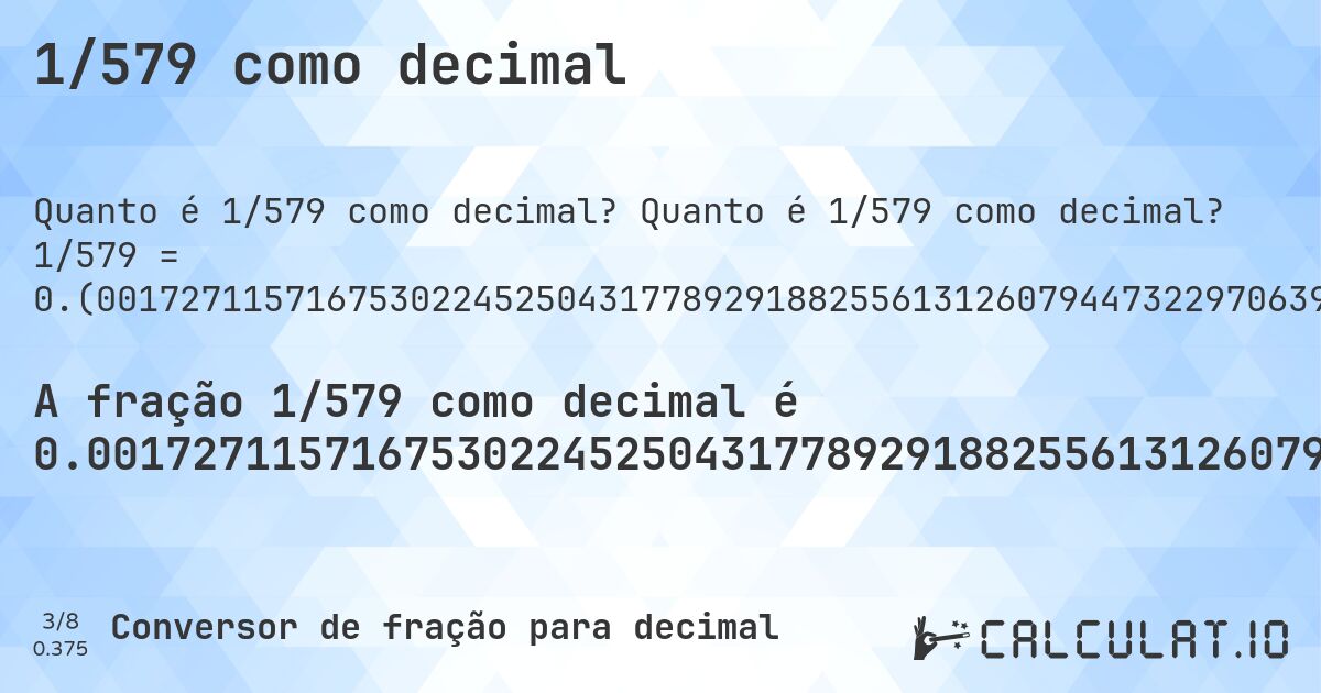 1/579 como decimal. Quanto é 1/579 como decimal? 1/579 = 0.(001727115716753022452504317789291882556131260794473229706390328151986183074265975820379965457685664939550949913644214162348877374784110535405872193436960276338514680483592400690846286701208981). Conversão passo a passo de fração para decimal com detecção de dízima periódica.