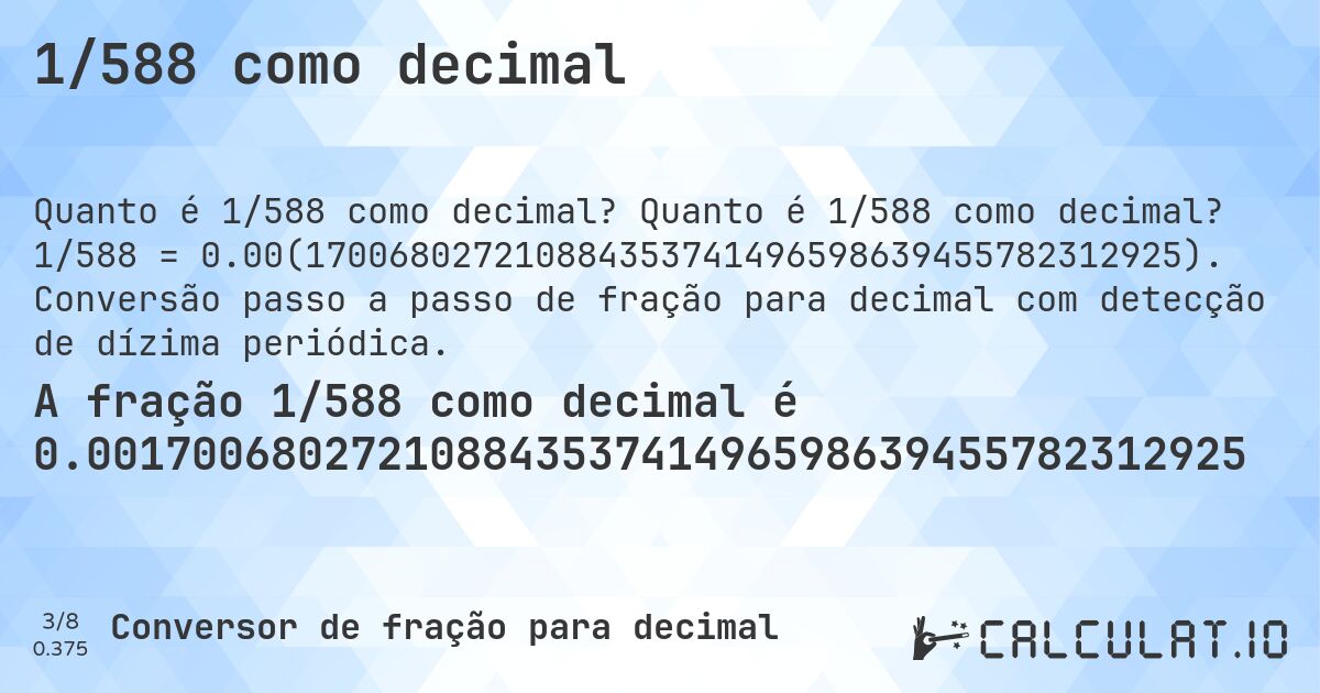 1/588 como decimal. Quanto é 1/588 como decimal? 1/588 = 0.00(170068027210884353741496598639455782312925). Conversão passo a passo de fração para decimal com detecção de dízima periódica.