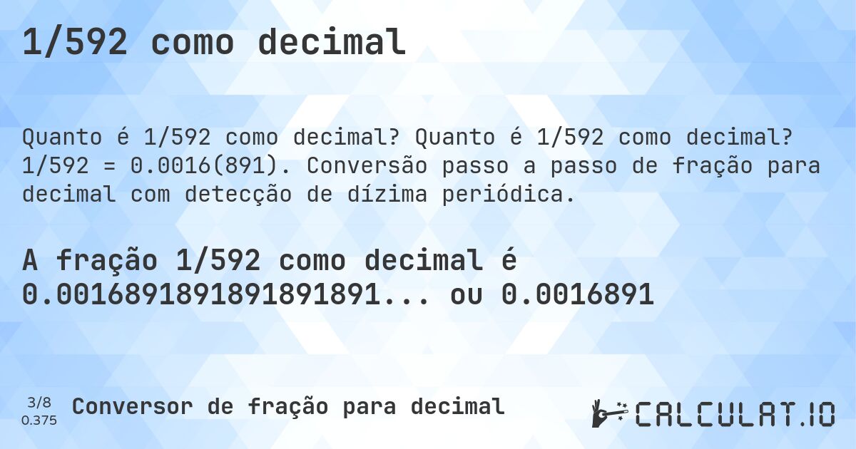 1/592 como decimal. Quanto é 1/592 como decimal? 1/592 = 0.0016(891). Conversão passo a passo de fração para decimal com detecção de dízima periódica.