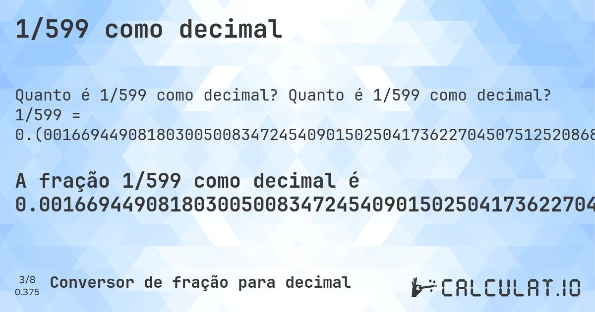 1/599 como decimal. Quanto é 1/599 como decimal? 1/599 = 0.(00166944908180300500834724540901502504173622704507512520868113522537562604340567612687813021702838063439065108514190317195325542570951585976627712854757929883138564273789649415692821368948247078464106844741235392320534223706176961602671118530884808013355592654424040066777963272120200333889816360601). Conversão passo a passo de fração para decimal com detecção de dízima periódica.