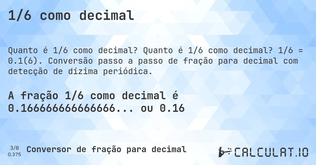 1/6 como decimal. Quanto é 1/6 como decimal? 1/6 = 0.1(6). Conversão passo a passo de fração para decimal com detecção de dízima periódica.