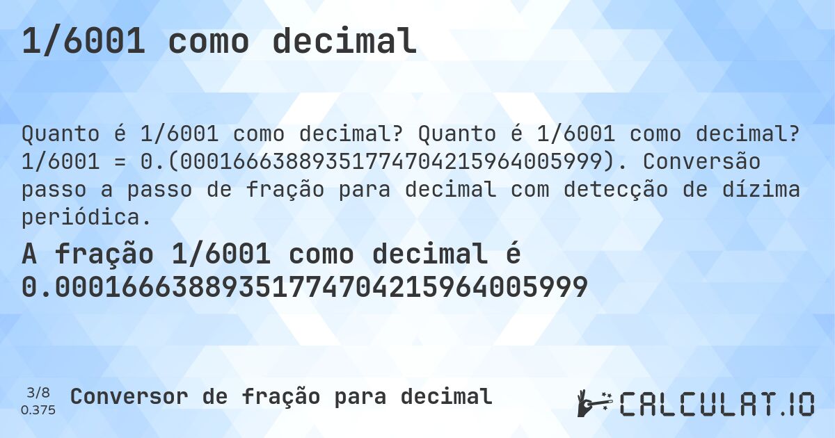 1/6001 como decimal. Quanto é 1/6001 como decimal? 1/6001 = 0.(00016663889351774704215964005999). Conversão passo a passo de fração para decimal com detecção de dízima periódica.
