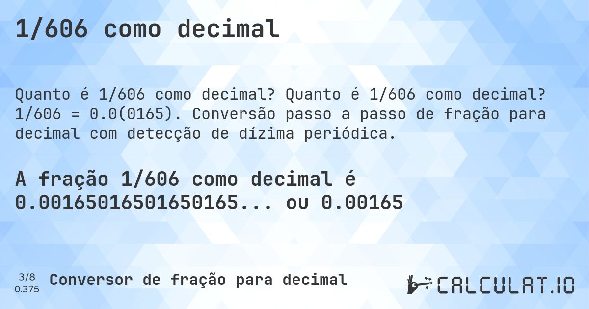 1/606 como decimal. Quanto é 1/606 como decimal? 1/606 = 0.0(0165). Conversão passo a passo de fração para decimal com detecção de dízima periódica.