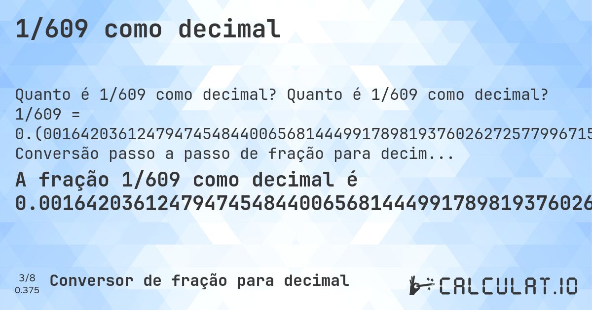 1/609 como decimal. Quanto é 1/609 como decimal? 1/609 = 0.(001642036124794745484400656814449917898193760262725779967159277504105090311986863711). Conversão passo a passo de fração para decimal com detecção de dízima periódica.