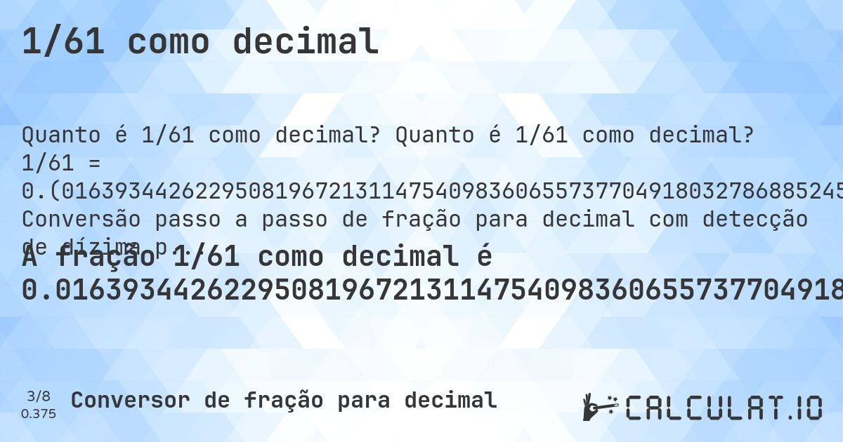1/61 como decimal. Quanto é 1/61 como decimal? 1/61 = 0.(016393442622950819672131147540983606557377049180327868852459). Conversão passo a passo de fração para decimal com detecção de dízima periódica.