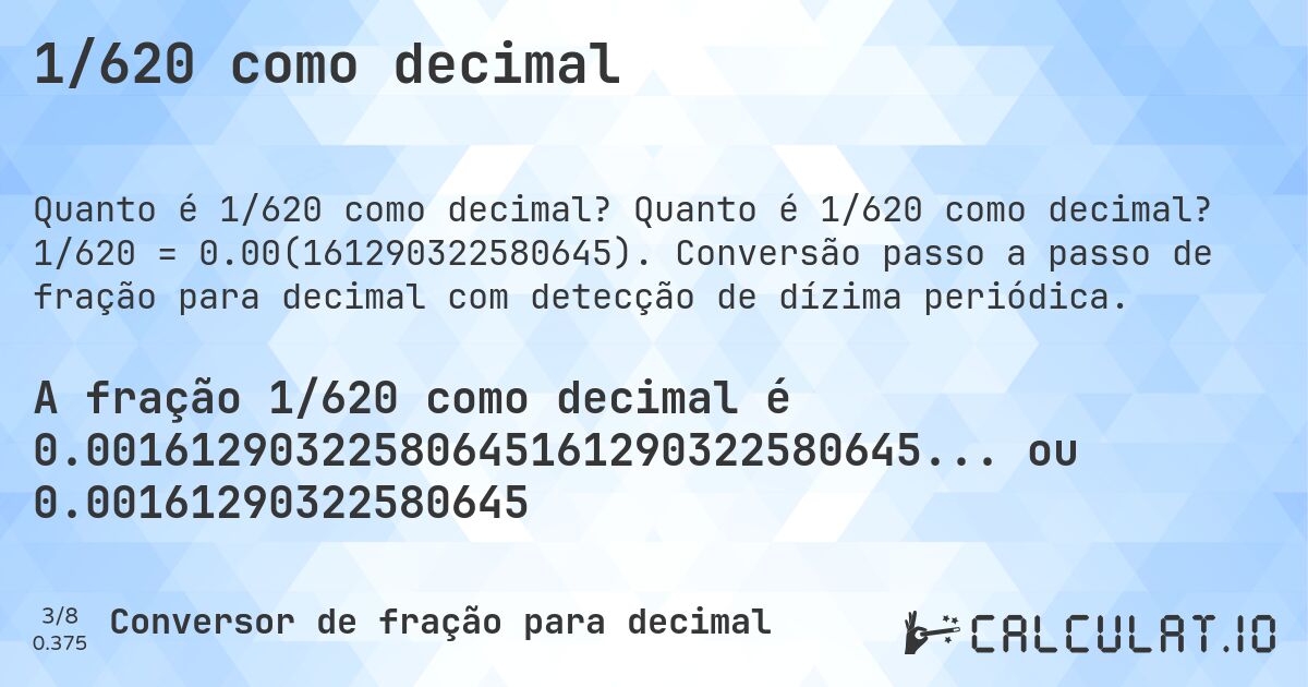 1/620 como decimal. Quanto é 1/620 como decimal? 1/620 = 0.00(161290322580645). Conversão passo a passo de fração para decimal com detecção de dízima periódica.
