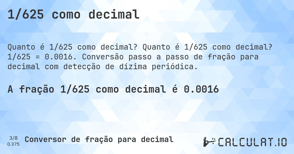 1/625 como decimal. Quanto é 1/625 como decimal? 1/625 = 0.0016. Conversão passo a passo de fração para decimal com detecção de dízima periódica.