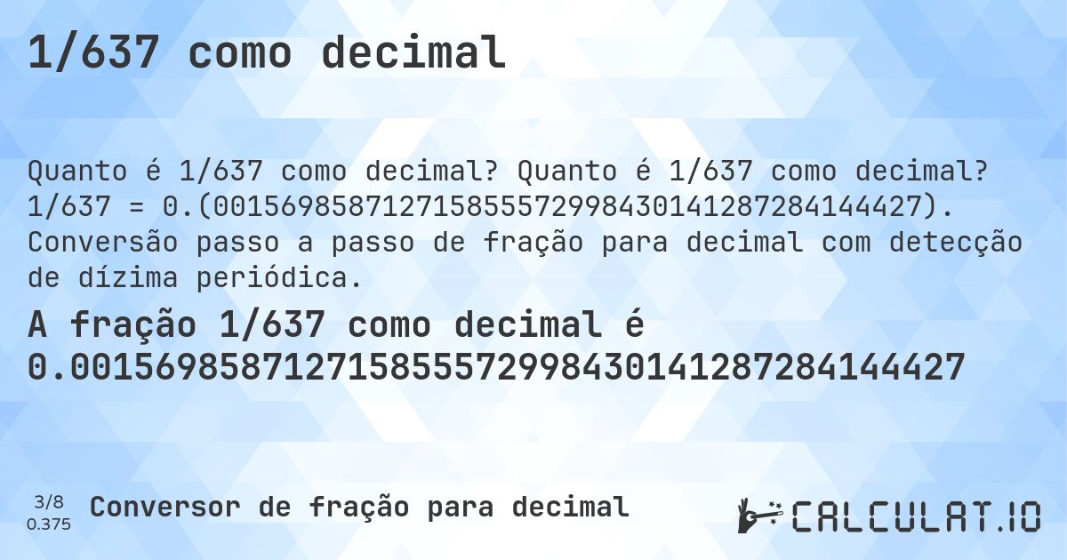 1/637 como decimal. Quanto é 1/637 como decimal? 1/637 = 0.(001569858712715855572998430141287284144427). Conversão passo a passo de fração para decimal com detecção de dízima periódica.
