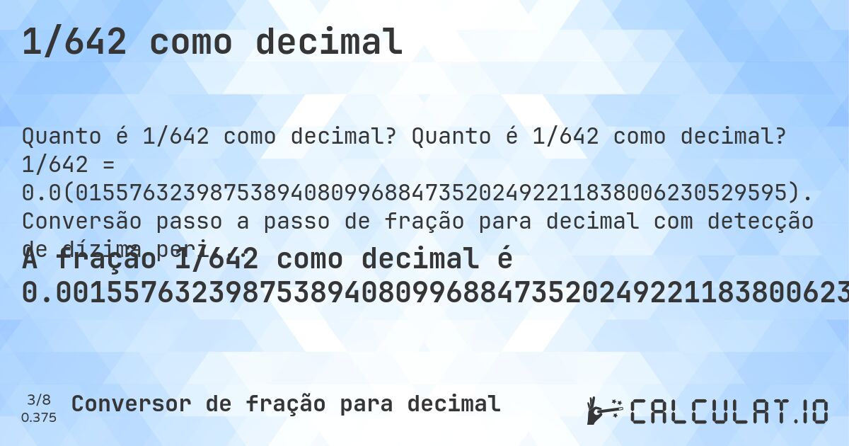 1/642 como decimal. Quanto é 1/642 como decimal? 1/642 = 0.0(01557632398753894080996884735202492211838006230529595). Conversão passo a passo de fração para decimal com detecção de dízima periódica.