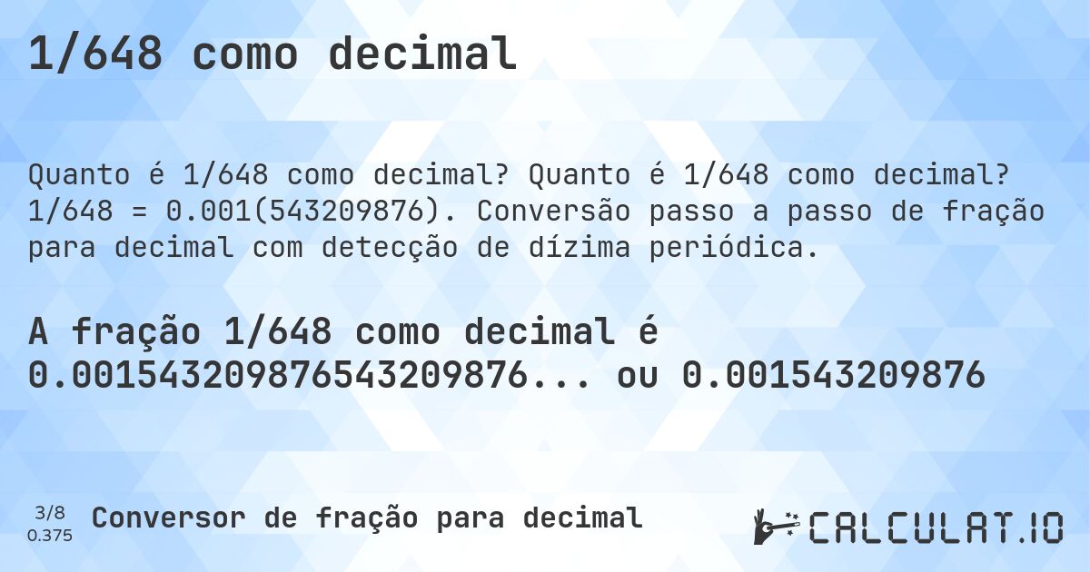 1/648 como decimal. Quanto é 1/648 como decimal? 1/648 = 0.001(543209876). Conversão passo a passo de fração para decimal com detecção de dízima periódica.
