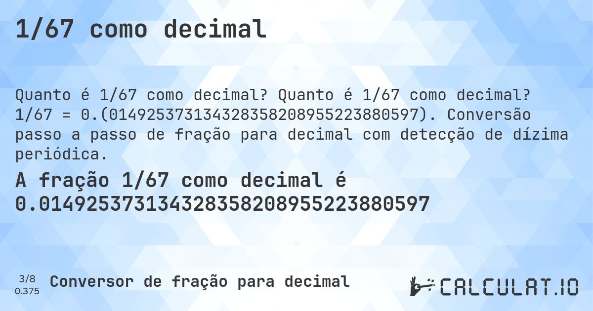 1/67 como decimal. Quanto é 1/67 como decimal? 1/67 = 0.(014925373134328358208955223880597). Conversão passo a passo de fração para decimal com detecção de dízima periódica.