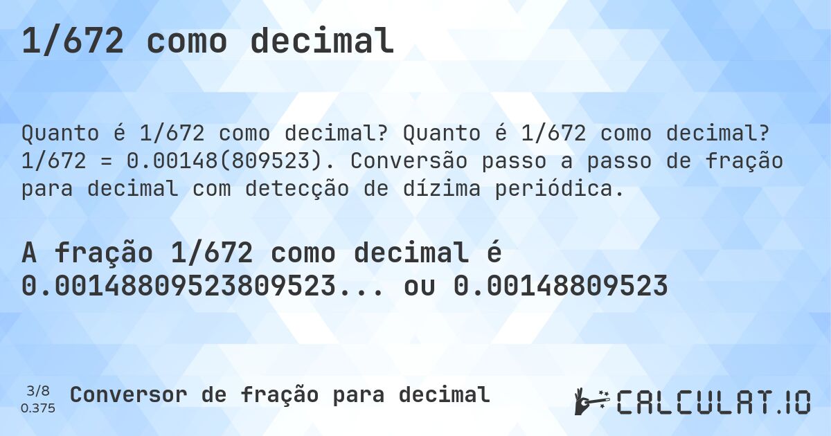 1/672 como decimal. Quanto é 1/672 como decimal? 1/672 = 0.00148(809523). Conversão passo a passo de fração para decimal com detecção de dízima periódica.