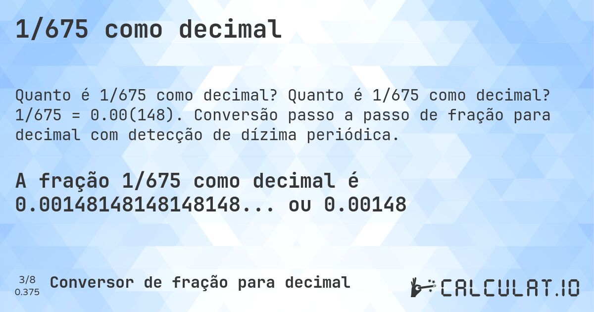 1/675 como decimal. Quanto é 1/675 como decimal? 1/675 = 0.00(148). Conversão passo a passo de fração para decimal com detecção de dízima periódica.
