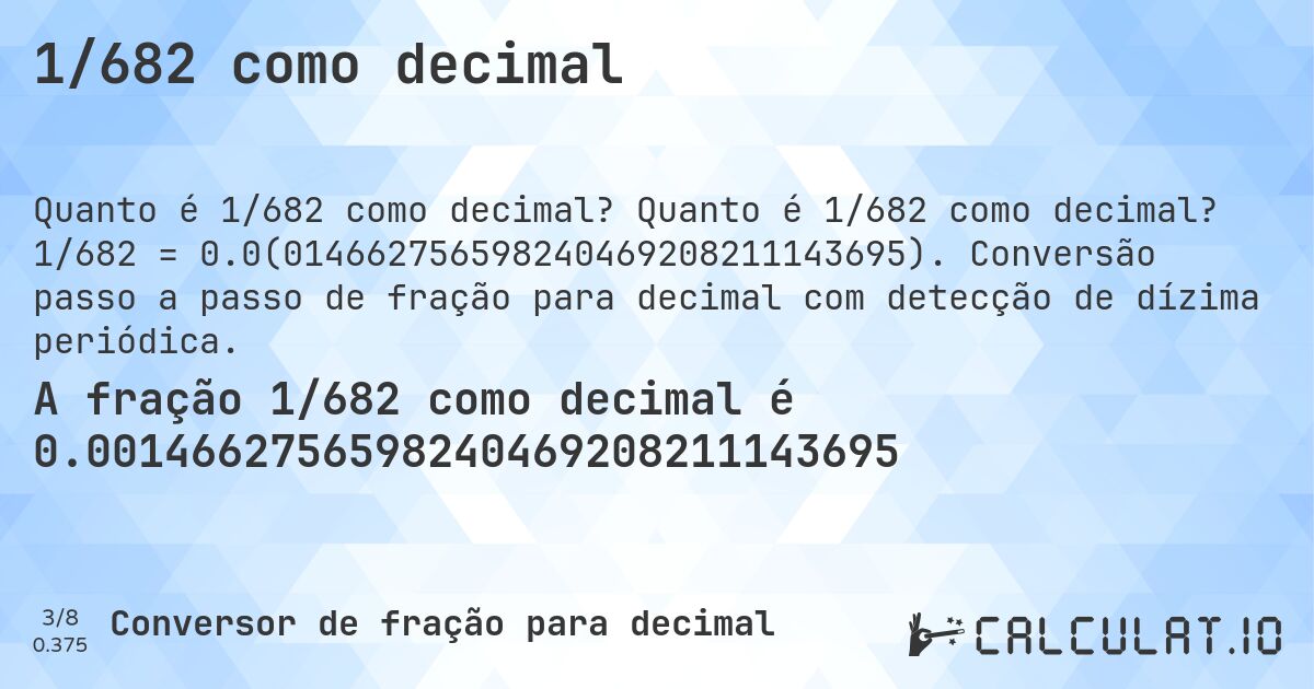 1/682 como decimal. Quanto é 1/682 como decimal? 1/682 = 0.0(014662756598240469208211143695). Conversão passo a passo de fração para decimal com detecção de dízima periódica.