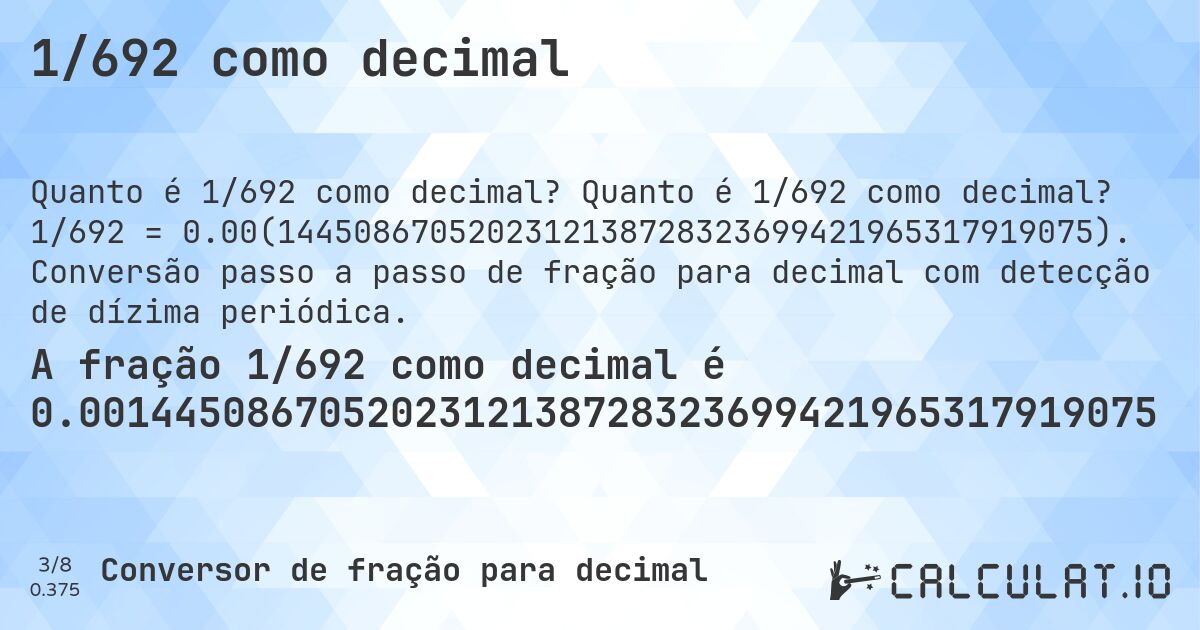 1/692 como decimal. Quanto é 1/692 como decimal? 1/692 = 0.00(1445086705202312138728323699421965317919075). Conversão passo a passo de fração para decimal com detecção de dízima periódica.