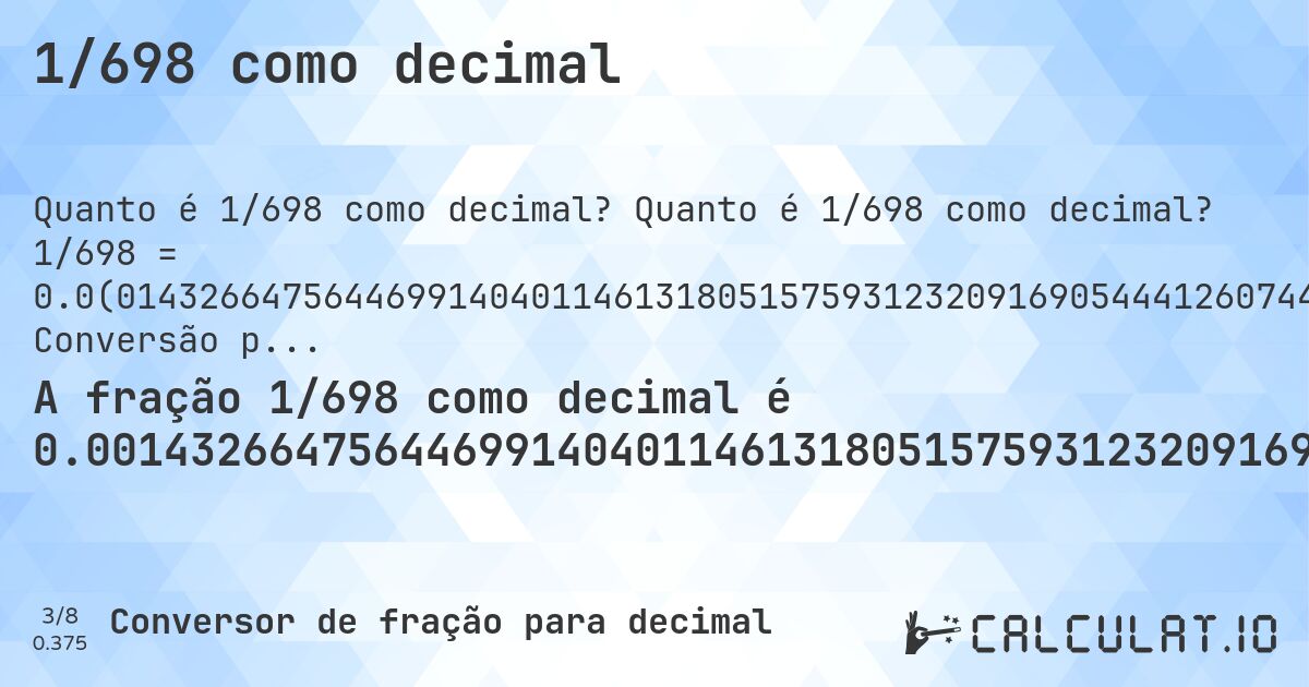 1/698 como decimal. Quanto é 1/698 como decimal? 1/698 = 0.0(01432664756446991404011461318051575931232091690544412607449856733524355300859598853868194842406876790830945558739255). Conversão passo a passo de fração para decimal com detecção de dízima periódica.