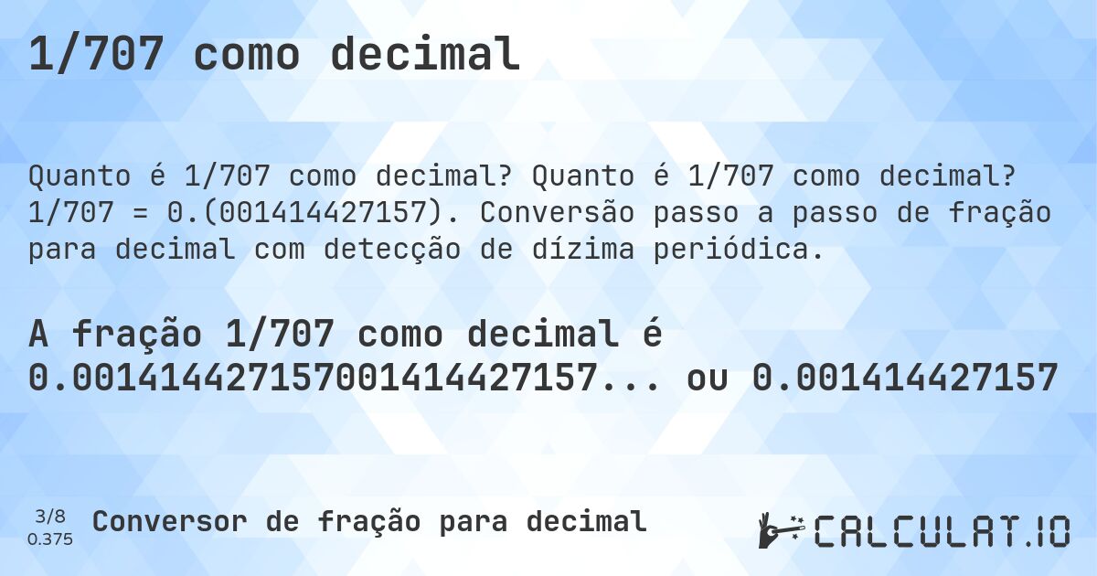 1/707 como decimal. Quanto é 1/707 como decimal? 1/707 = 0.(001414427157). Conversão passo a passo de fração para decimal com detecção de dízima periódica.