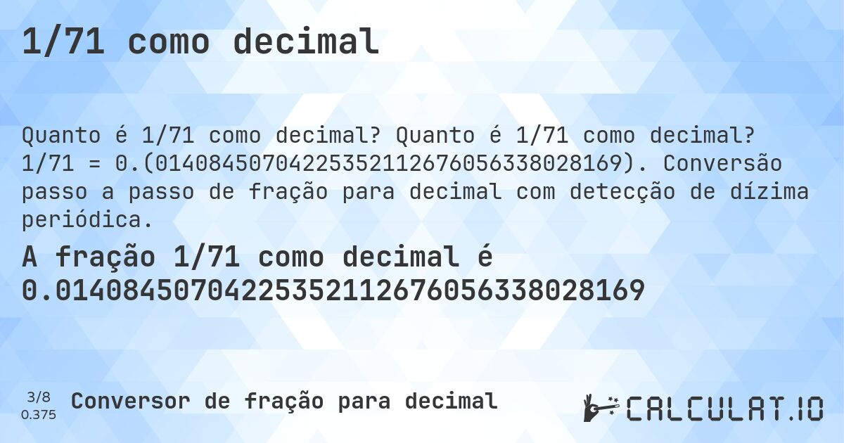 1/71 como decimal. Quanto é 1/71 como decimal? 1/71 = 0.(01408450704225352112676056338028169). Conversão passo a passo de fração para decimal com detecção de dízima periódica.