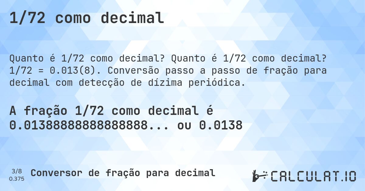 1/72 como decimal. Quanto é 1/72 como decimal? 1/72 = 0.013(8). Conversão passo a passo de fração para decimal com detecção de dízima periódica.