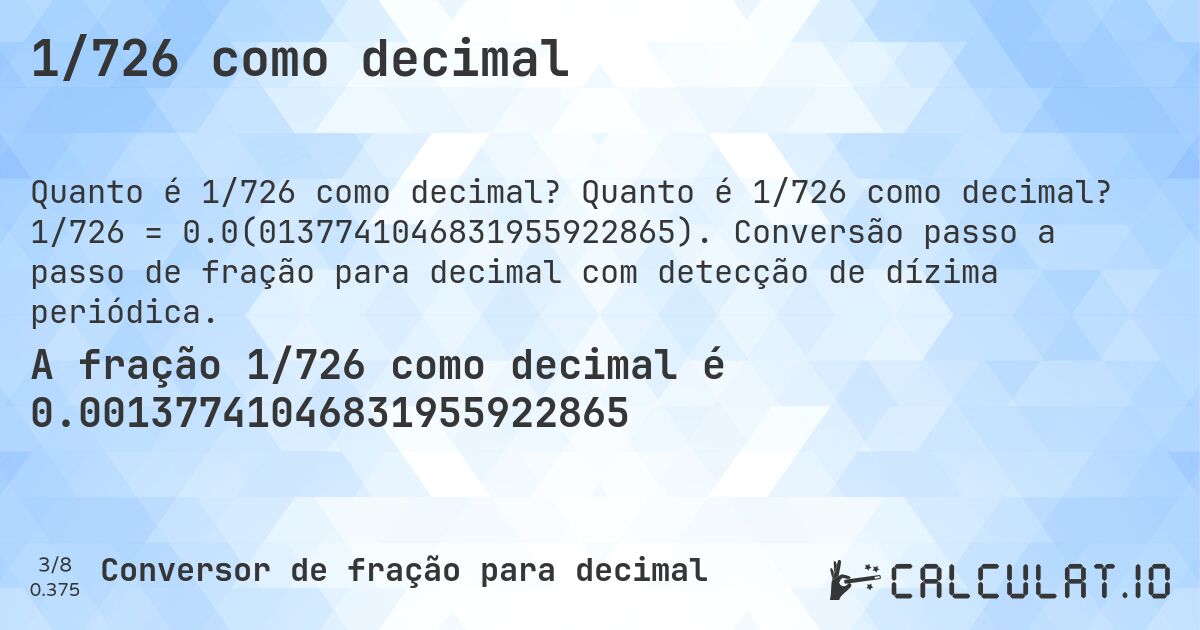 1/726 como decimal. Quanto é 1/726 como decimal? 1/726 = 0.0(0137741046831955922865). Conversão passo a passo de fração para decimal com detecção de dízima periódica.