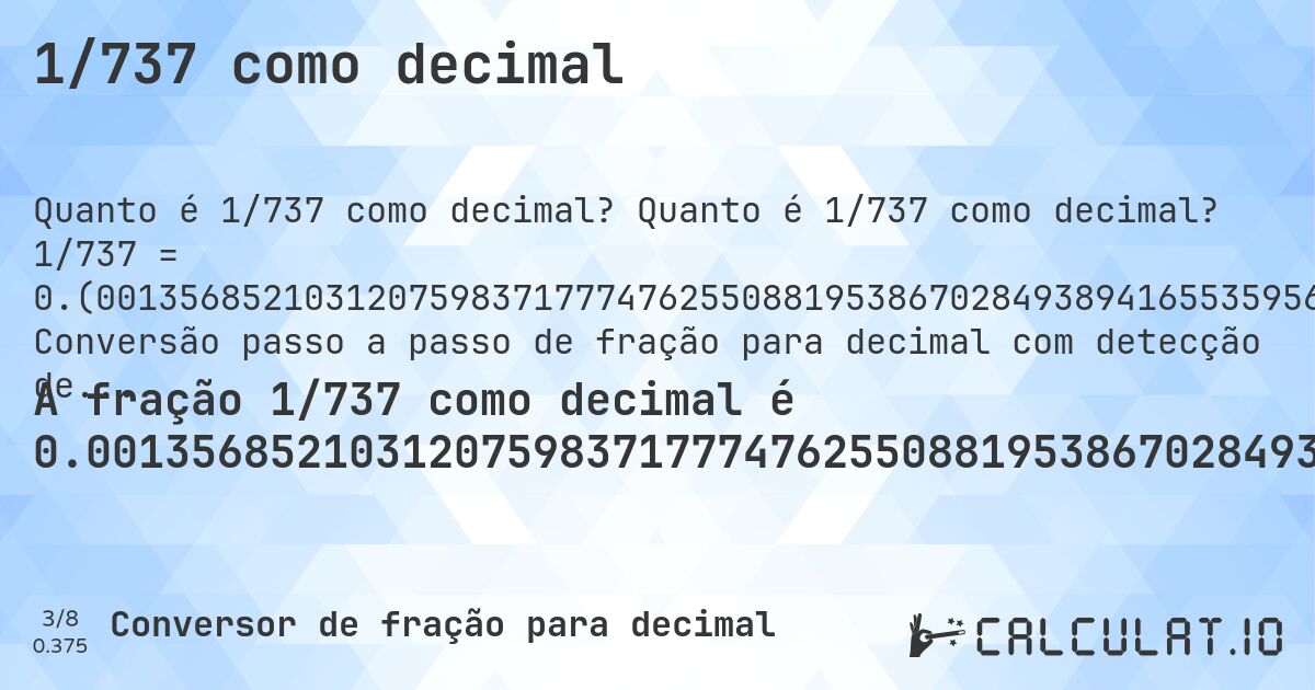 1/737 como decimal. Quanto é 1/737 como decimal? 1/737 = 0.(001356852103120759837177747625508819538670284938941655359565807327). Conversão passo a passo de fração para decimal com detecção de dízima periódica.