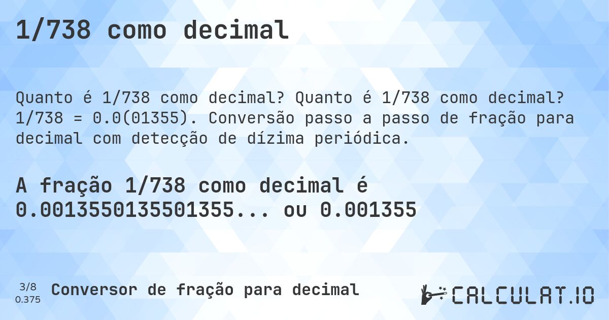 1/738 como decimal. Quanto é 1/738 como decimal? 1/738 = 0.0(01355). Conversão passo a passo de fração para decimal com detecção de dízima periódica.