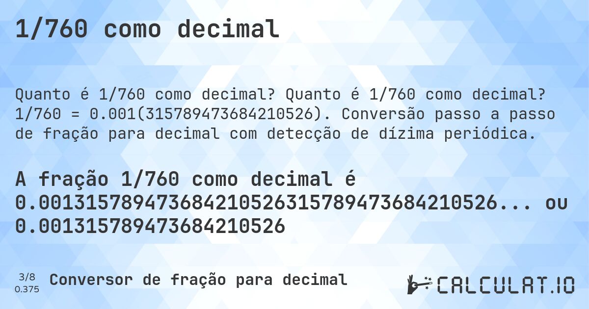 1/760 como decimal. Quanto é 1/760 como decimal? 1/760 = 0.001(315789473684210526). Conversão passo a passo de fração para decimal com detecção de dízima periódica.