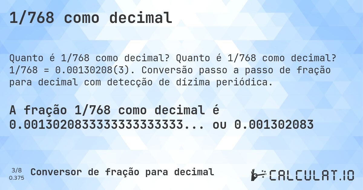 1/768 como decimal. Quanto é 1/768 como decimal? 1/768 = 0.00130208(3). Conversão passo a passo de fração para decimal com detecção de dízima periódica.