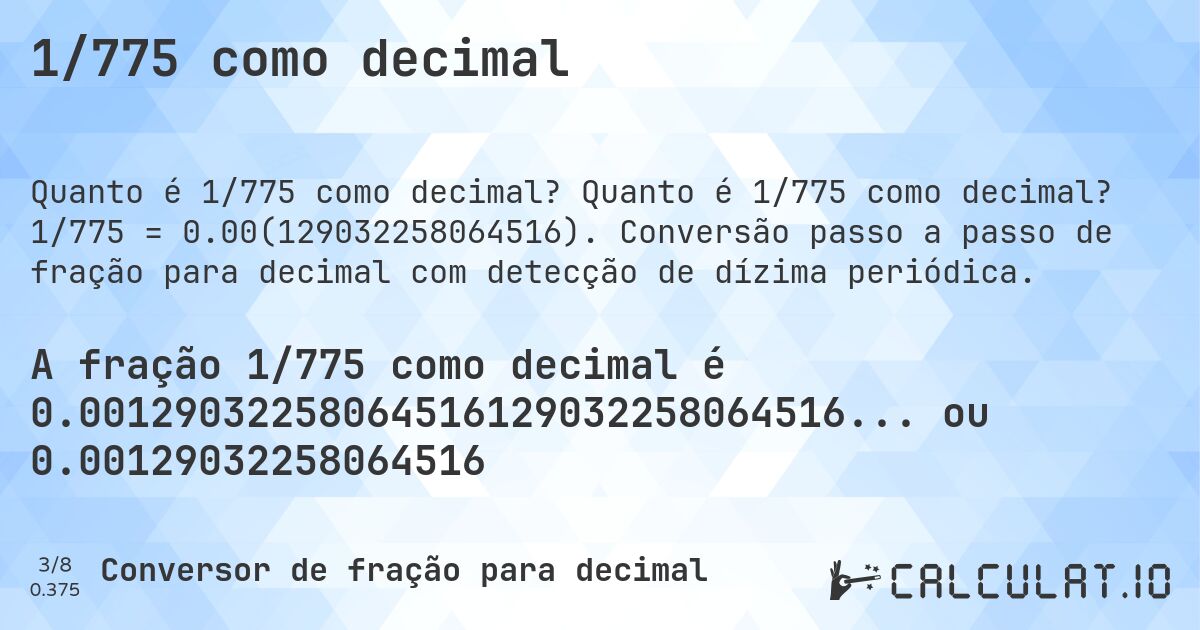 1/775 como decimal. Quanto é 1/775 como decimal? 1/775 = 0.00(129032258064516). Conversão passo a passo de fração para decimal com detecção de dízima periódica.