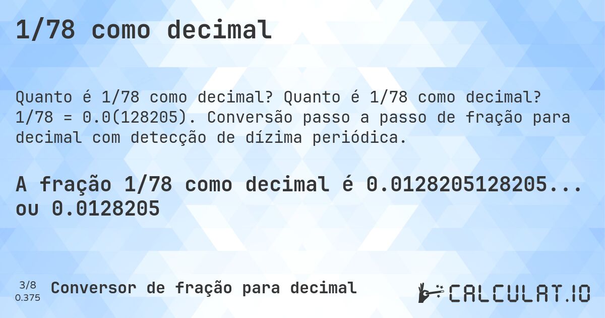 1/78 como decimal. Quanto é 1/78 como decimal? 1/78 = 0.0(128205). Conversão passo a passo de fração para decimal com detecção de dízima periódica.
