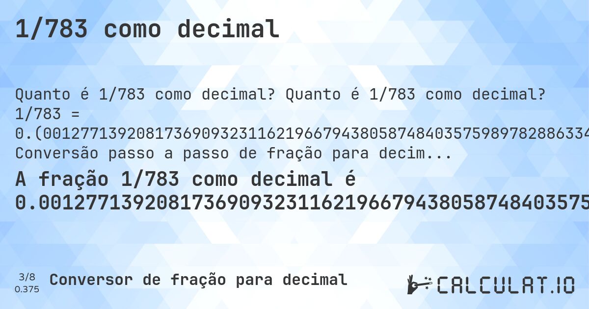 1/783 como decimal. Quanto é 1/783 como decimal? 1/783 = 0.(001277139208173690932311621966794380587484035759897828863346104725415070242656449553). Conversão passo a passo de fração para decimal com detecção de dízima periódica.