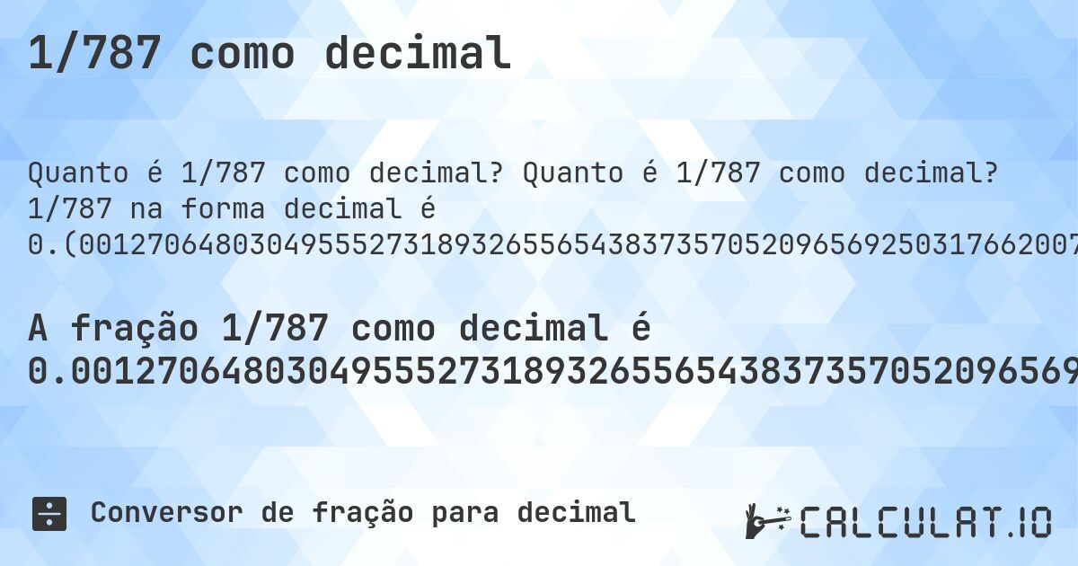1/787 como decimal. Quanto é 1/787 como decimal? 1/787 na forma decimal é 0.(001270648030495552731893265565438373570520965692503176620076238881829733163913595933926302414231257941550190597204574332909783989834815756035578144853875476493011435832274459974587039390088945362134688691232528589580686149936467598475222363405336721728081321473951715374841168996188055908513341804320203303684879288437102922490470139771283354510800508259212198221092757306226175349428208386277). Conversão passo a passo de fração para decimal com detecção de dízima periódica.