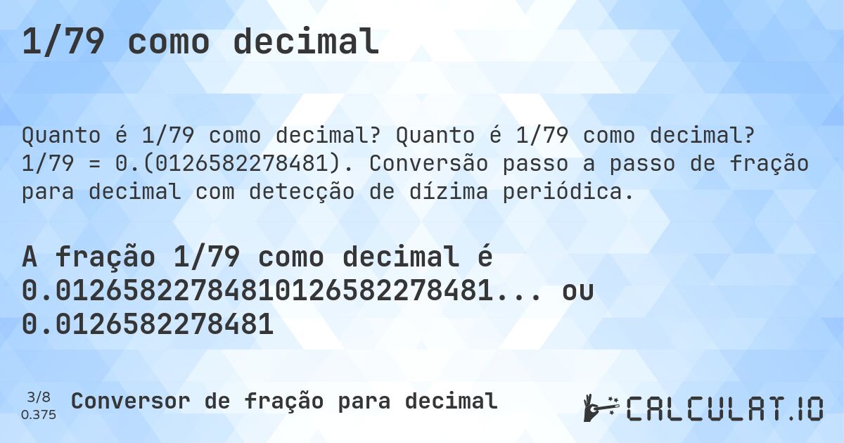 1/79 como decimal. Quanto é 1/79 como decimal? 1/79 = 0.(0126582278481). Conversão passo a passo de fração para decimal com detecção de dízima periódica.