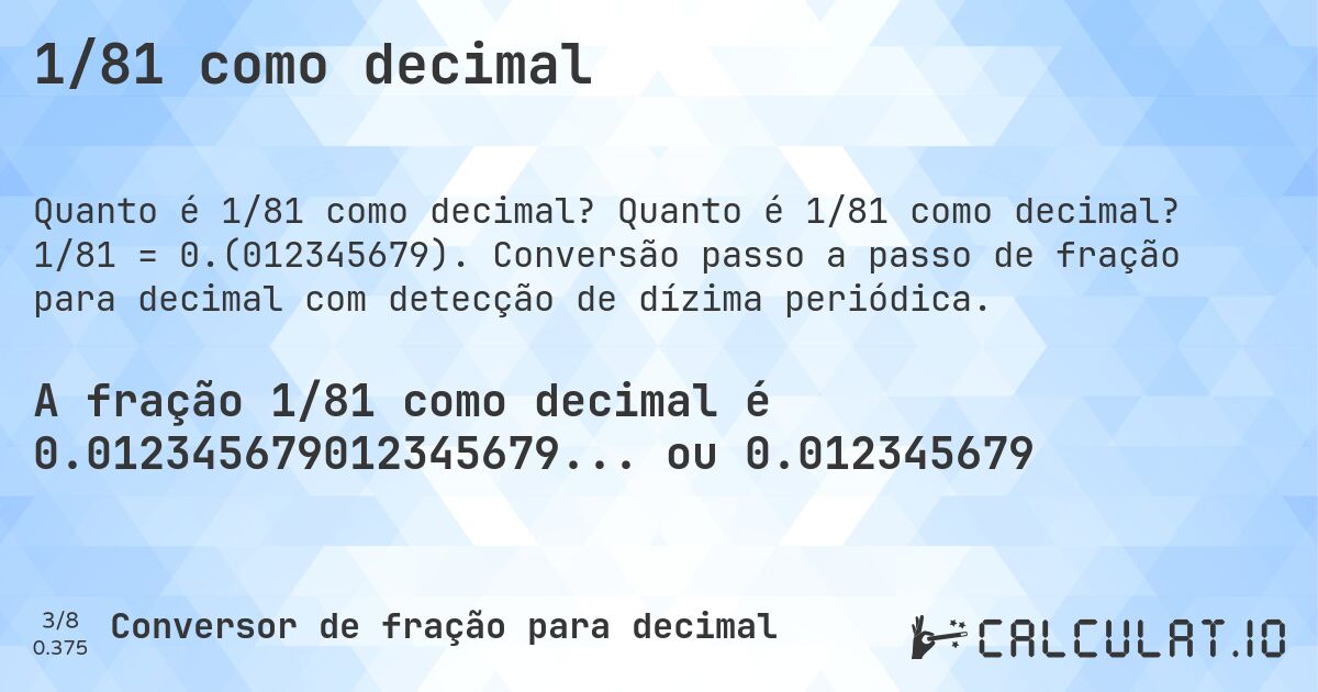 1/81 como decimal. Quanto é 1/81 como decimal? 1/81 = 0.(012345679). Conversão passo a passo de fração para decimal com detecção de dízima periódica.