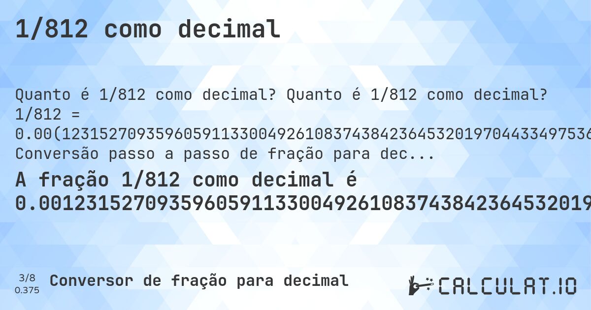 1/812 como decimal. Quanto é 1/812 como decimal? 1/812 = 0.00(123152709359605911330049261083743842364532019704433497536945812807881773399014778325). Conversão passo a passo de fração para decimal com detecção de dízima periódica.
