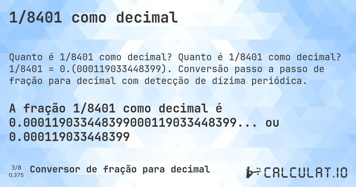1/8401 como decimal. Quanto é 1/8401 como decimal? 1/8401 = 0.(000119033448399). Conversão passo a passo de fração para decimal com detecção de dízima periódica.