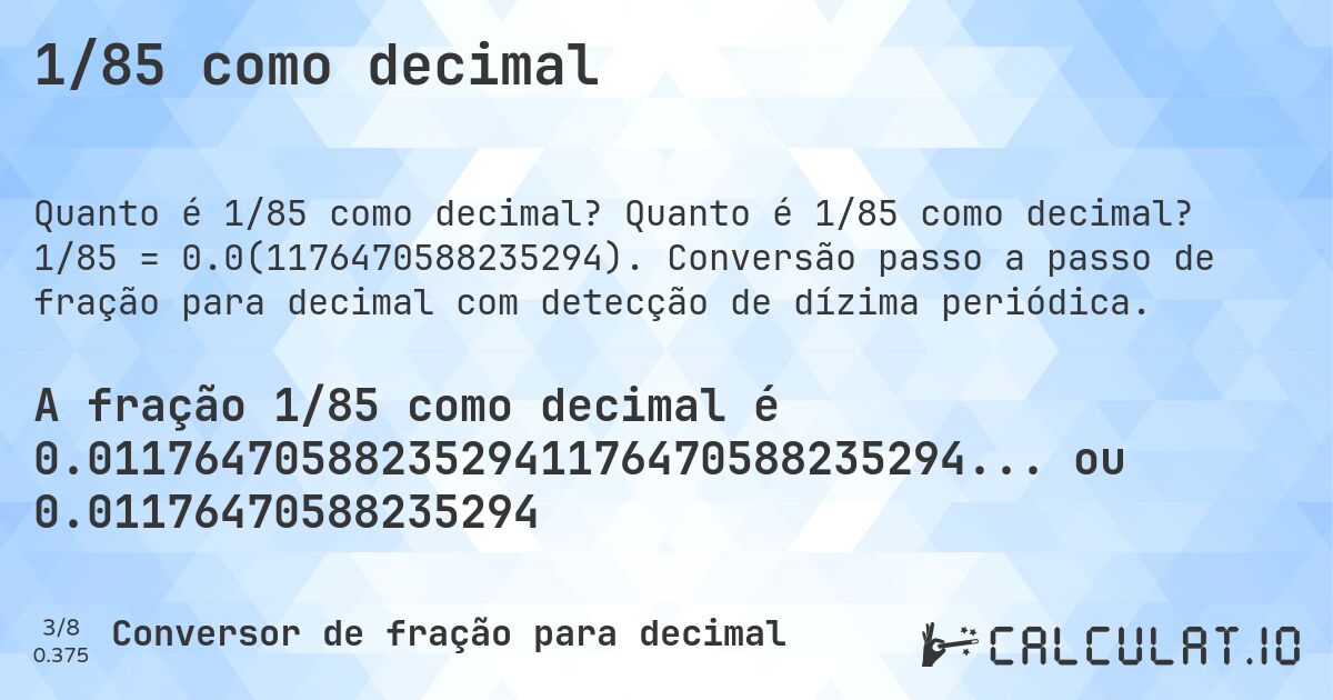 1/85 como decimal. Quanto é 1/85 como decimal? 1/85 = 0.0(1176470588235294). Conversão passo a passo de fração para decimal com detecção de dízima periódica.