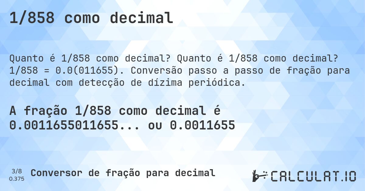 1/858 como decimal. Quanto é 1/858 como decimal? 1/858 = 0.0(011655). Conversão passo a passo de fração para decimal com detecção de dízima periódica.