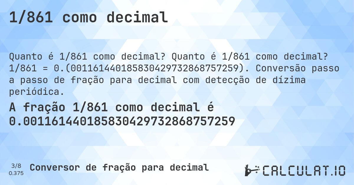1/861 como decimal. Quanto é 1/861 como decimal? 1/861 = 0.(001161440185830429732868757259). Conversão passo a passo de fração para decimal com detecção de dízima periódica.