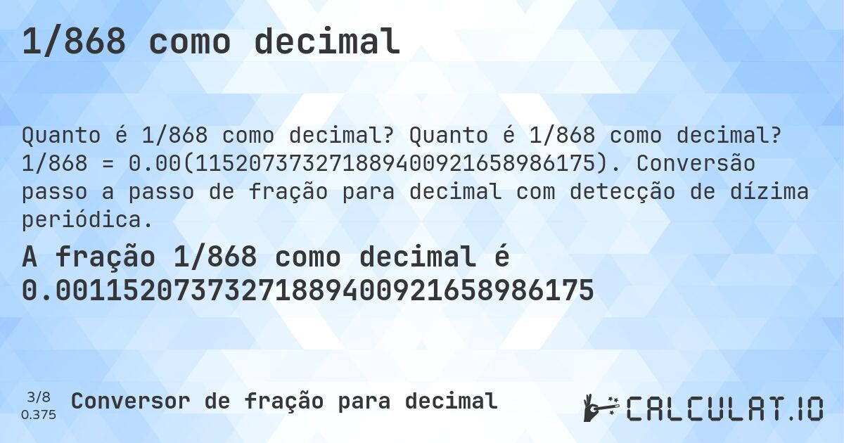 1/868 como decimal. Quanto é 1/868 como decimal? 1/868 = 0.00(115207373271889400921658986175). Conversão passo a passo de fração para decimal com detecção de dízima periódica.