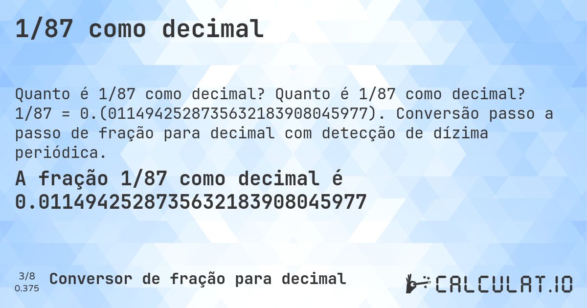 1/87 como decimal. Quanto é 1/87 como decimal? 1/87 = 0.(0114942528735632183908045977). Conversão passo a passo de fração para decimal com detecção de dízima periódica.