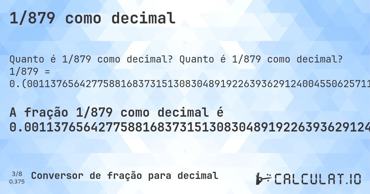 1/879 como decimal. Quanto é 1/879 como decimal? 1/879 = 0.(00113765642775881683731513083048919226393629124004550625711035267349260523321956769055745164960182025028441410693970420932878270762229806598407281). Conversão passo a passo de fração para decimal com detecção de dízima periódica.
