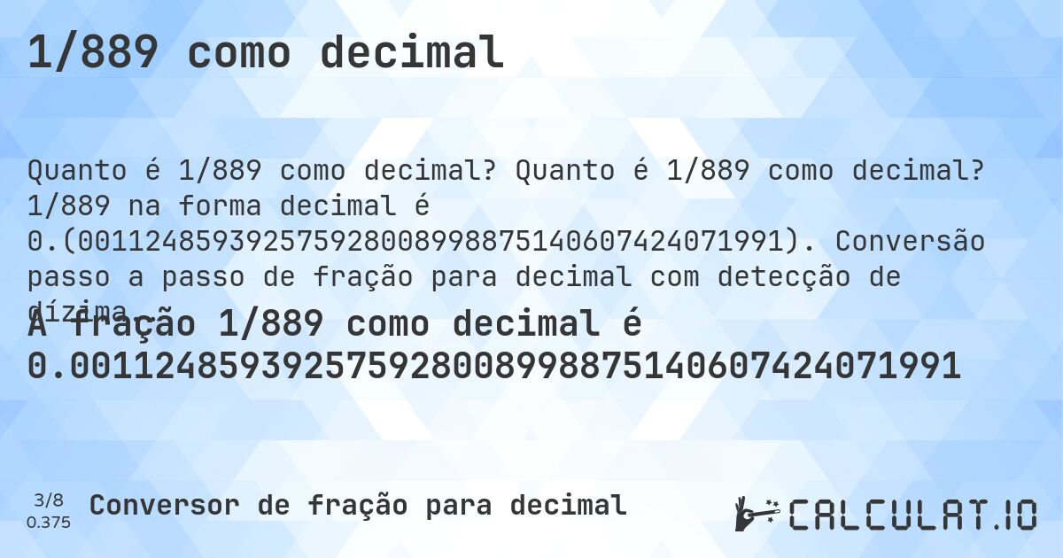 1/889 como decimal. Quanto é 1/889 como decimal? 1/889 na forma decimal é 0.(001124859392575928008998875140607424071991). Conversão passo a passo de fração para decimal com detecção de dízima periódica.