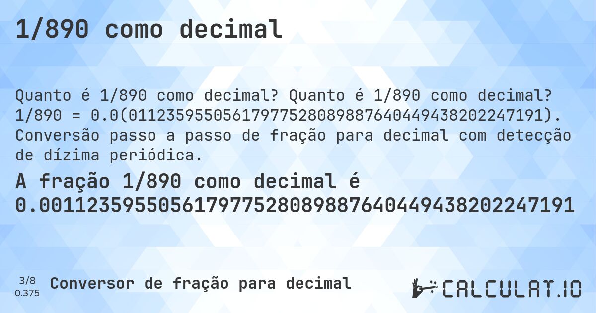 1/890 como decimal. Quanto é 1/890 como decimal? 1/890 = 0.0(01123595505617977528089887640449438202247191). Conversão passo a passo de fração para decimal com detecção de dízima periódica.
