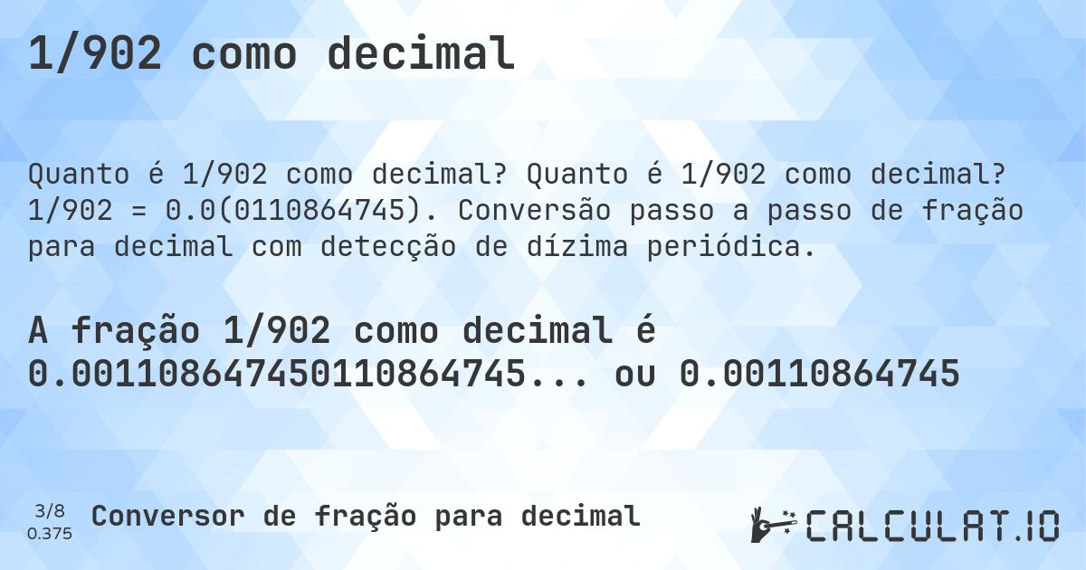 1/902 como decimal. Quanto é 1/902 como decimal? 1/902 = 0.0(0110864745). Conversão passo a passo de fração para decimal com detecção de dízima periódica.